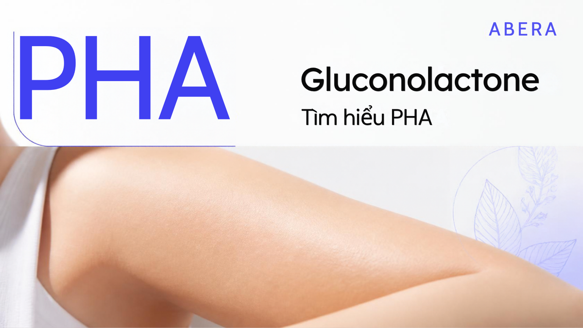 Gluconolactone (PHA): Hỗ trợ loại bỏ tế bào sừng, dưỡng ẩm và chống oxy hóa